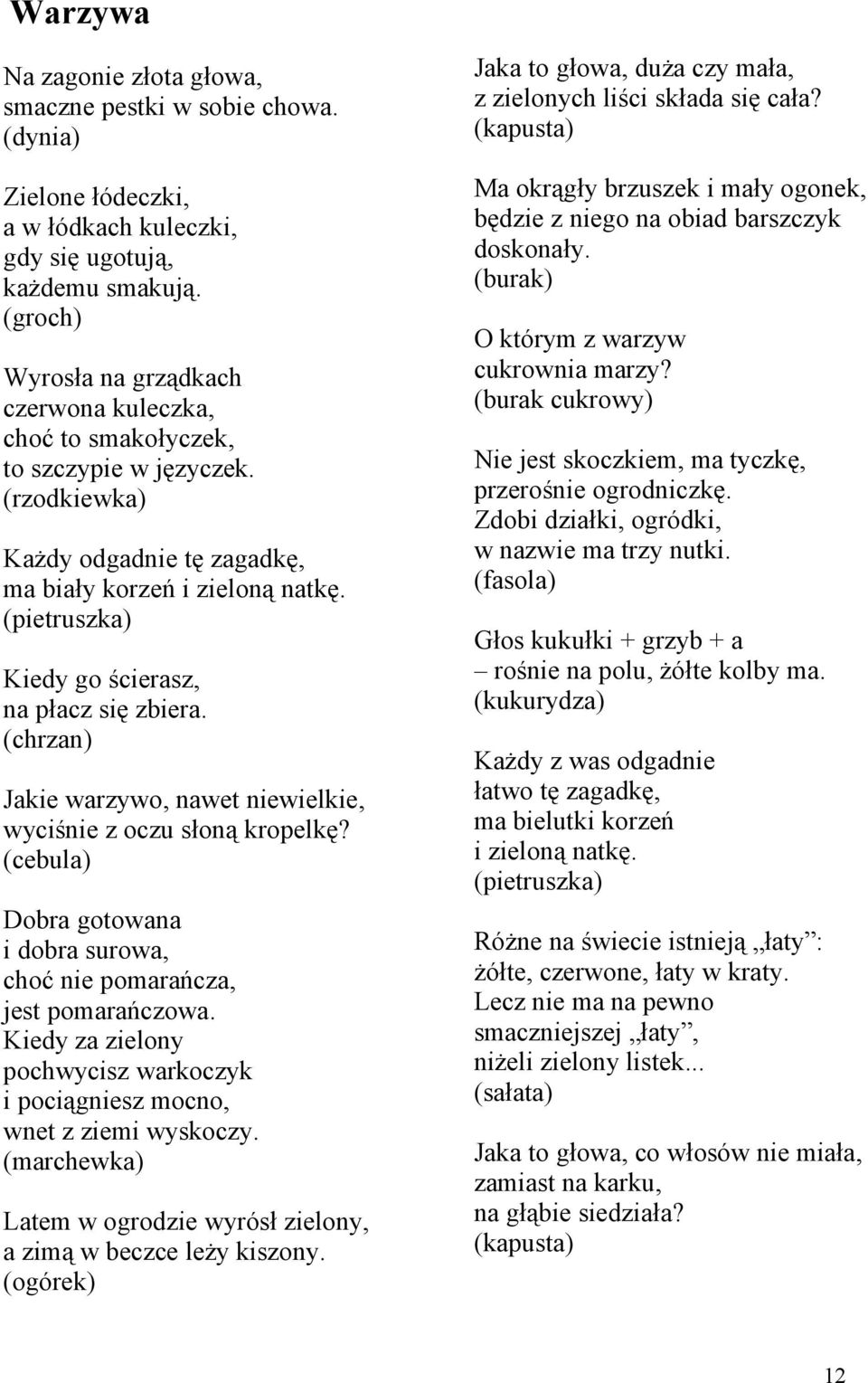 (pietruszka) Kiedy go ścierasz, na płacz się zbiera. (chrzan) Jakie warzywo, nawet niewielkie, wyciśnie z oczu słoną kropelkę?