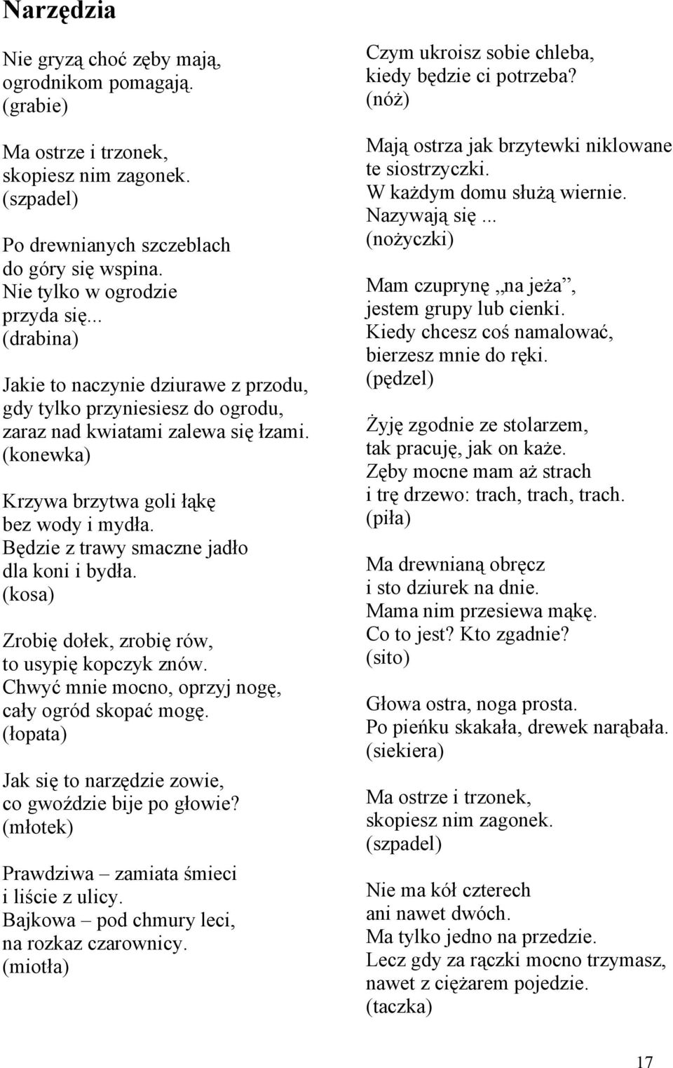 Będzie z trawy smaczne jadło dla koni i bydła. (kosa) Zrobię dołek, zrobię rów, to usypię kopczyk znów. Chwyć mnie mocno, oprzyj nogę, cały ogród skopać mogę.