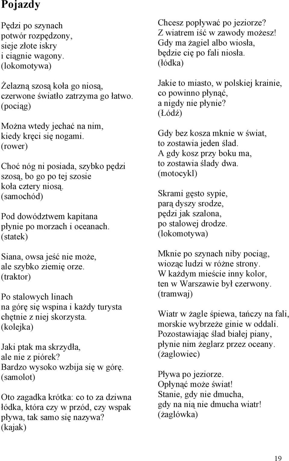 (samochód) Pod dowództwem kapitana płynie po morzach i oceanach. (statek) Siana, owsa jeść nie może, ale szybko ziemię orze.