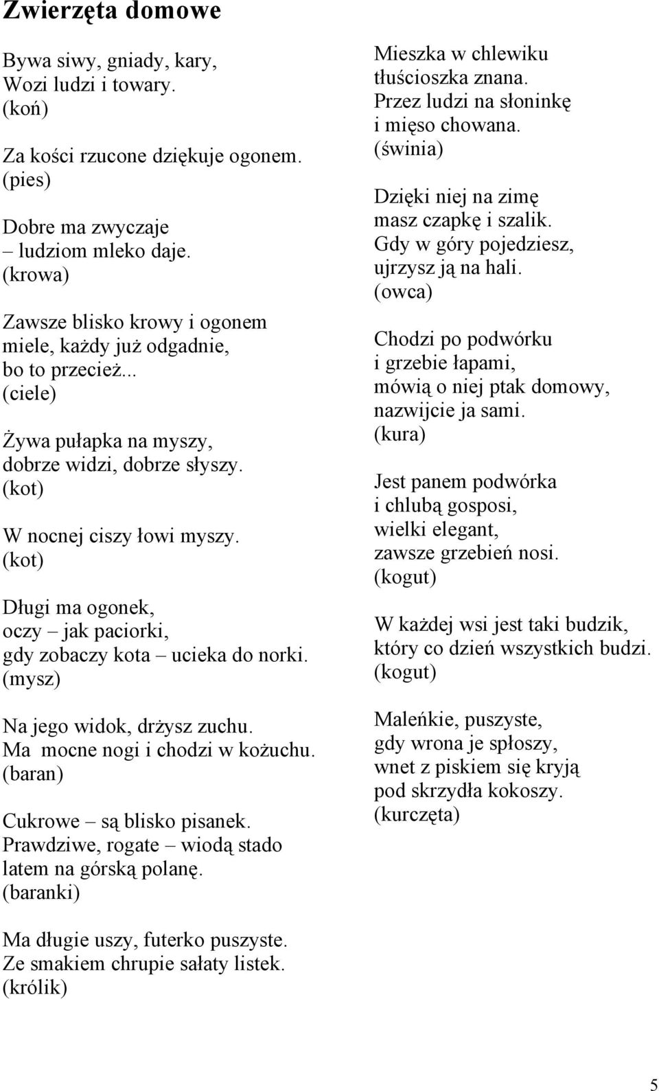 (kot) Długi ma ogonek, oczy jak paciorki, gdy zobaczy kota ucieka do norki. (mysz) Na jego widok, drżysz zuchu. Ma mocne nogi i chodzi w kożuchu. (baran) Cukrowe są blisko pisanek.