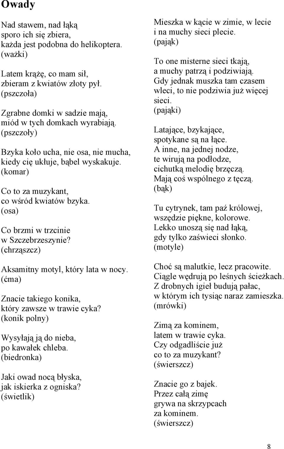 (komar) Co to za muzykant, co wśród kwiatów bzyka. (osa) Co brzmi w trzcinie w Szczebrzeszynie? (chrząszcz) Aksamitny motyl, który lata w nocy. (ćma) Znacie takiego konika, który zawsze w trawie cyka?