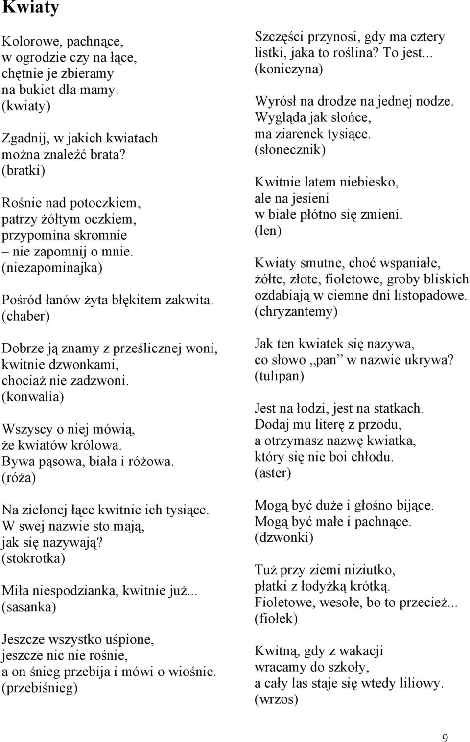 (chaber) Dobrze ją znamy z prześlicznej woni, kwitnie dzwonkami, chociaż nie zadzwoni. (konwalia) Wszyscy o niej mówią, że kwiatów królowa. Bywa pąsowa, biała i różowa.