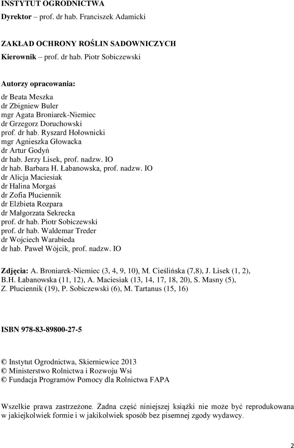 IO dr hab. Barbara H. Łabanowska, prof. nadzw. IO dr Alicja Maciesiak dr Halina Morgaś dr Zofia Płuciennik dr Elżbieta Rozpara dr Małgorzata Sekrecka prof. dr hab. Piotr Sobiczewski prof. dr hab. Waldemar Treder dr Wojciech Warabieda dr hab.