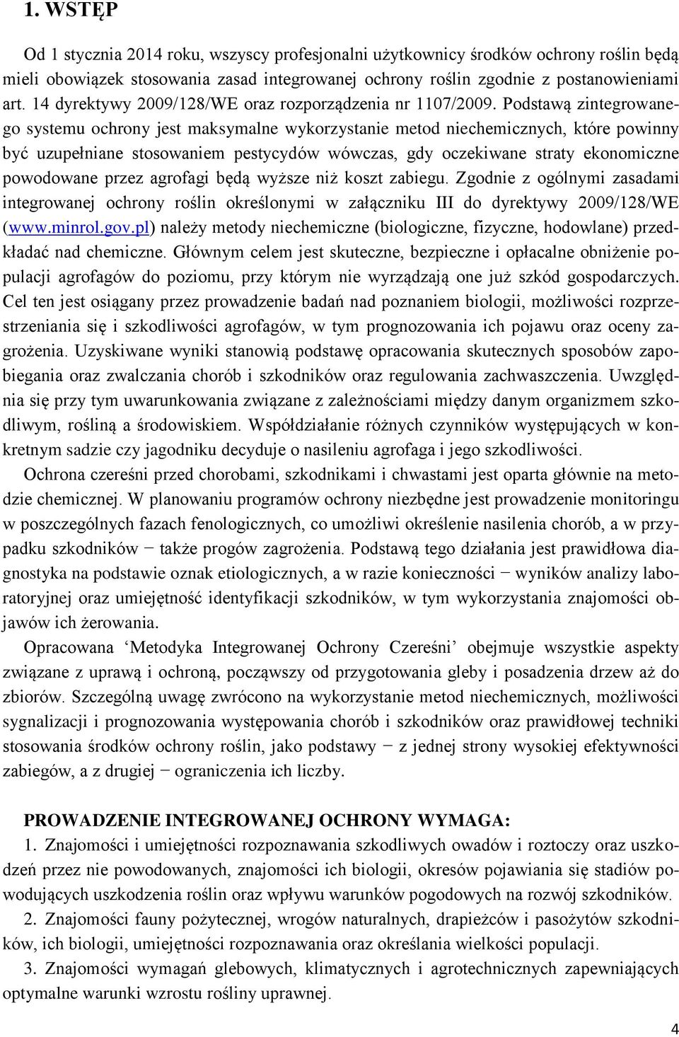 Podstawą zintegrowanego systemu ochrony jest maksymalne wykorzystanie metod niechemicznych, które powinny być uzupełniane stosowaniem pestycydów wówczas, gdy oczekiwane straty ekonomiczne powodowane