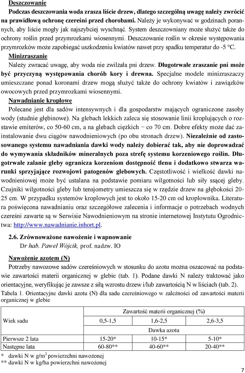 Deszczowanie roślin w okresie występowania przymrozków może zapobiegać uszkodzeniu kwiatów nawet przy spadku temperatur do -5 C. Minizraszanie Należy zwracać uwagę, aby woda nie zwilżała pni drzew.