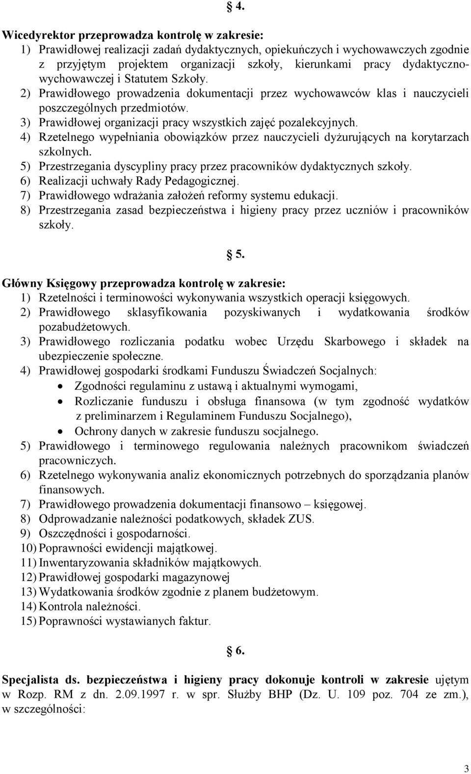 3) Prawidłowej organizacji pracy wszystkich zajęć pozalekcyjnych. 4) Rzetelnego wypełniania obowiązków przez nauczycieli dyżurujących na korytarzach szkolnych.