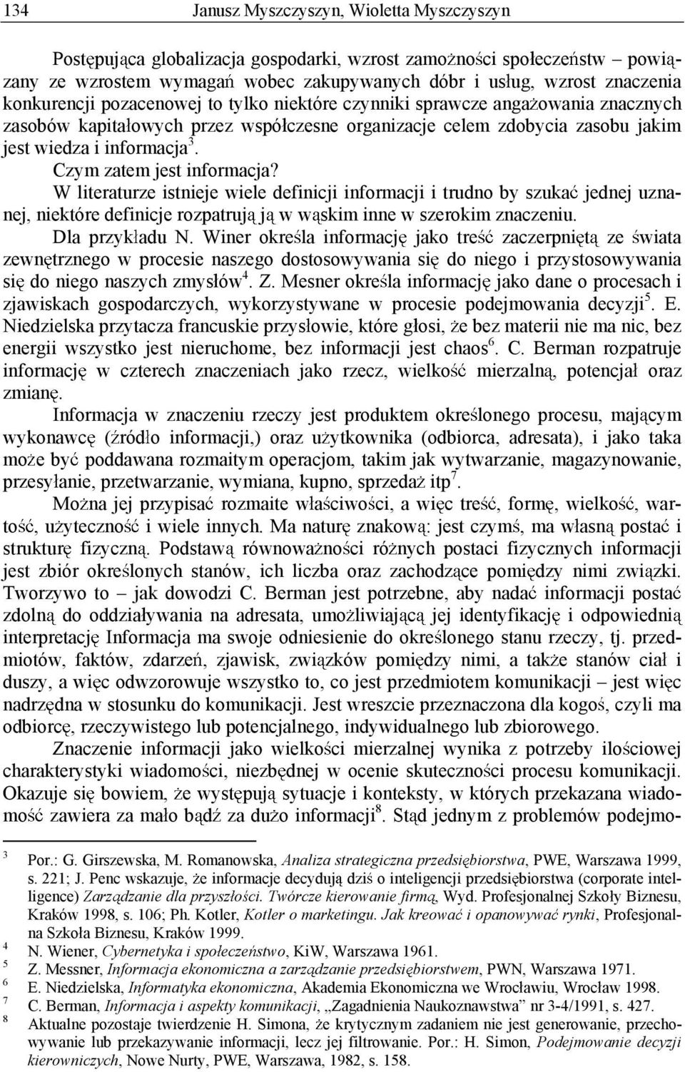 Czym zatem jest informacja? W literaturze istnieje wiele definicji informacji i trudno by szuka jednej uznanej, niektóre definicje rozpatruj j w w skim inne w szerokim znaczeniu. Dla przyk adu N.