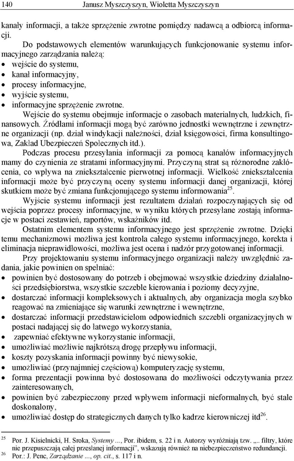 zwrotne. Wej cie do systemu obejmuje informacje o zasobach materialnych, ludzkich, finansowych. ród ami informacji mog by zarówno jednostki wewn trzne i zewn trzne organizacji (np.