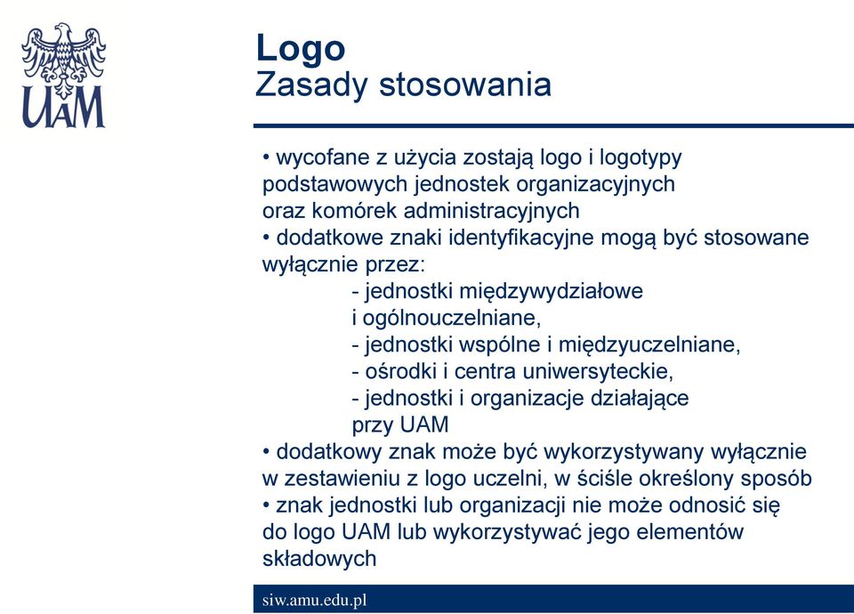 - ośrodki i centra uniwersyteckie, - jednostki i organizacje działające przy UAM dodatkowy znak może być wykorzystywany wyłącznie w zestawieniu z