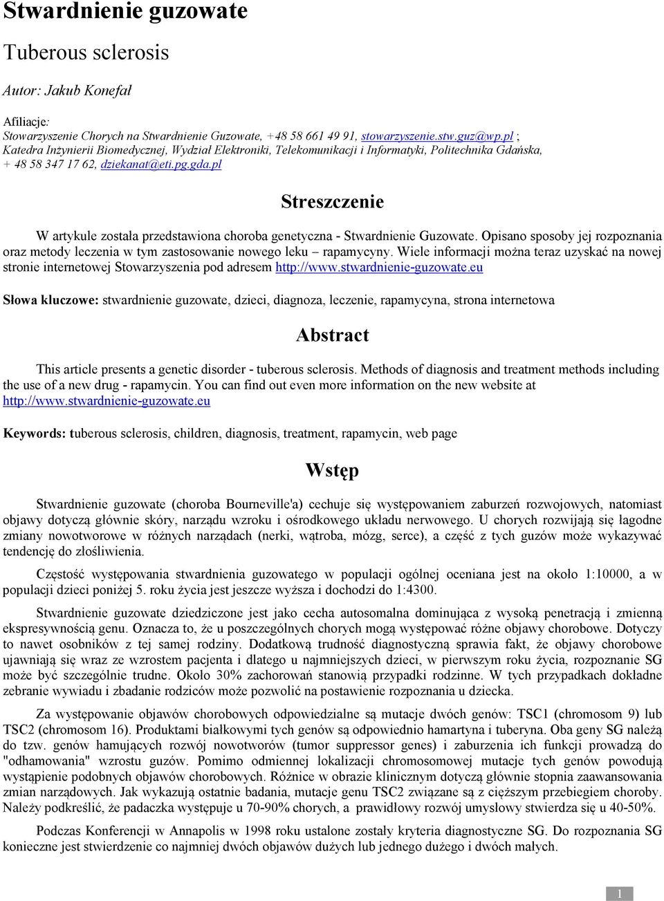 pl Streszczenie W artykule została przedstawiona choroba genetyczna - Stwardnienie Guzowate. Opisano sposoby jej rozpoznania oraz metody leczenia w tym zastosowanie nowego leku rapamycyny.