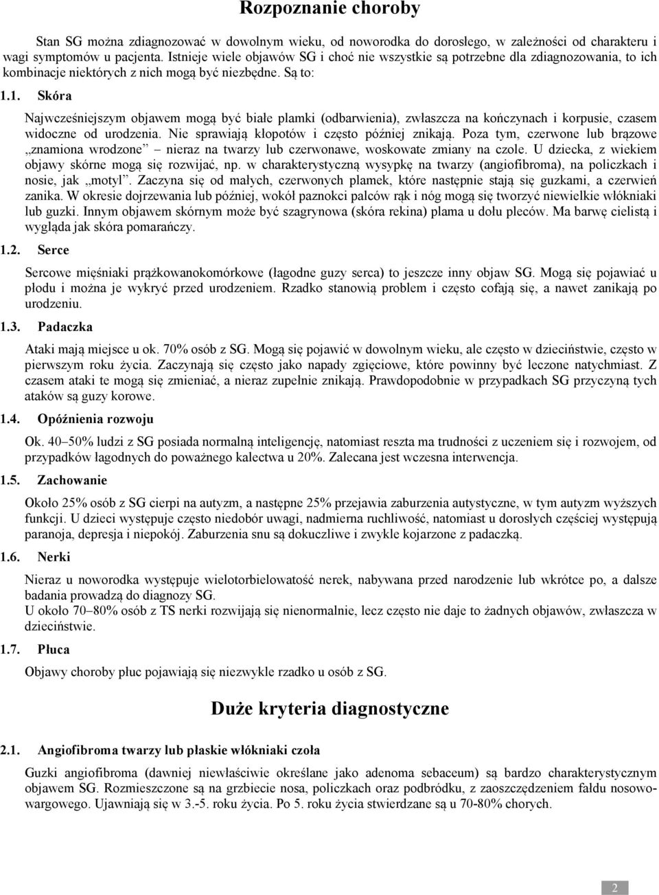 1. Skóra Najwcześniejszym objawem mogą być białe plamki (odbarwienia), zwłaszcza na kończynach i korpusie, czasem widoczne od urodzenia. Nie sprawiają kłopotów i często później znikają.