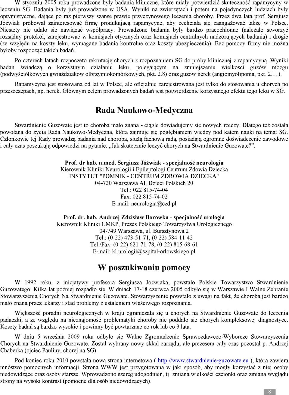 Sergiusz Jóźwiak próbował zainteresować firmę produkującą rapamycynę, aby zechciała się zaangażować także w Polsce. Niestety nie udało się nawiązać współpracy.