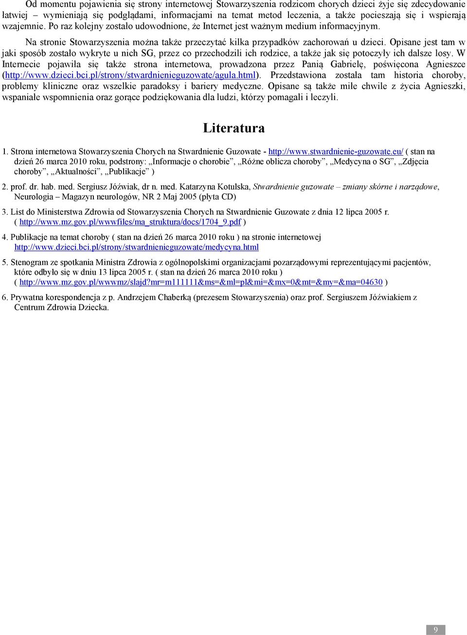 Opisane jest tam w jaki sposób zostało wykryte u nich SG, przez co przechodzili ich rodzice, a także jak się potoczyły ich dalsze losy.