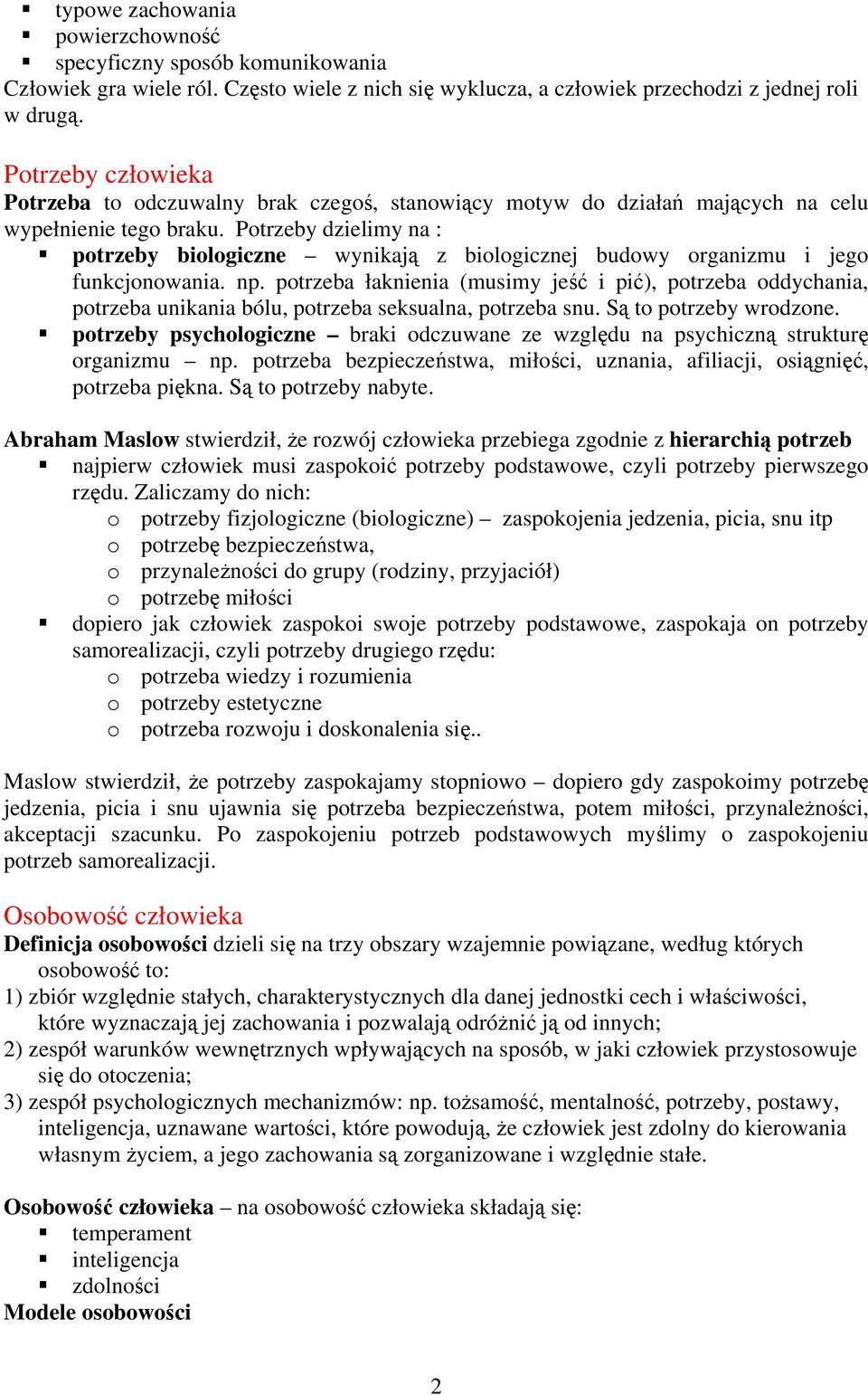 Potrzeby dzielimy na : potrzeby biologiczne wynikają z biologicznej budowy organizmu i jego funkcjonowania. np.