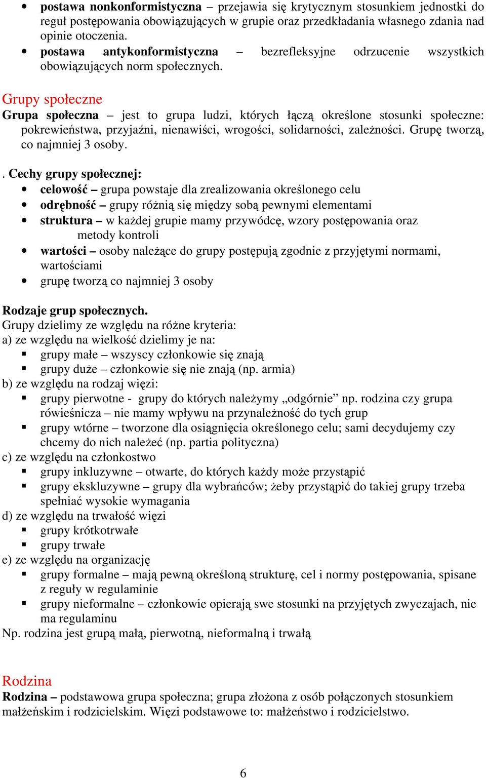 Grupy społeczne Grupa społeczna jest to grupa ludzi, których łączą określone stosunki społeczne: pokrewieństwa, przyjaźni, nienawiści, wrogości, solidarności, zależności.