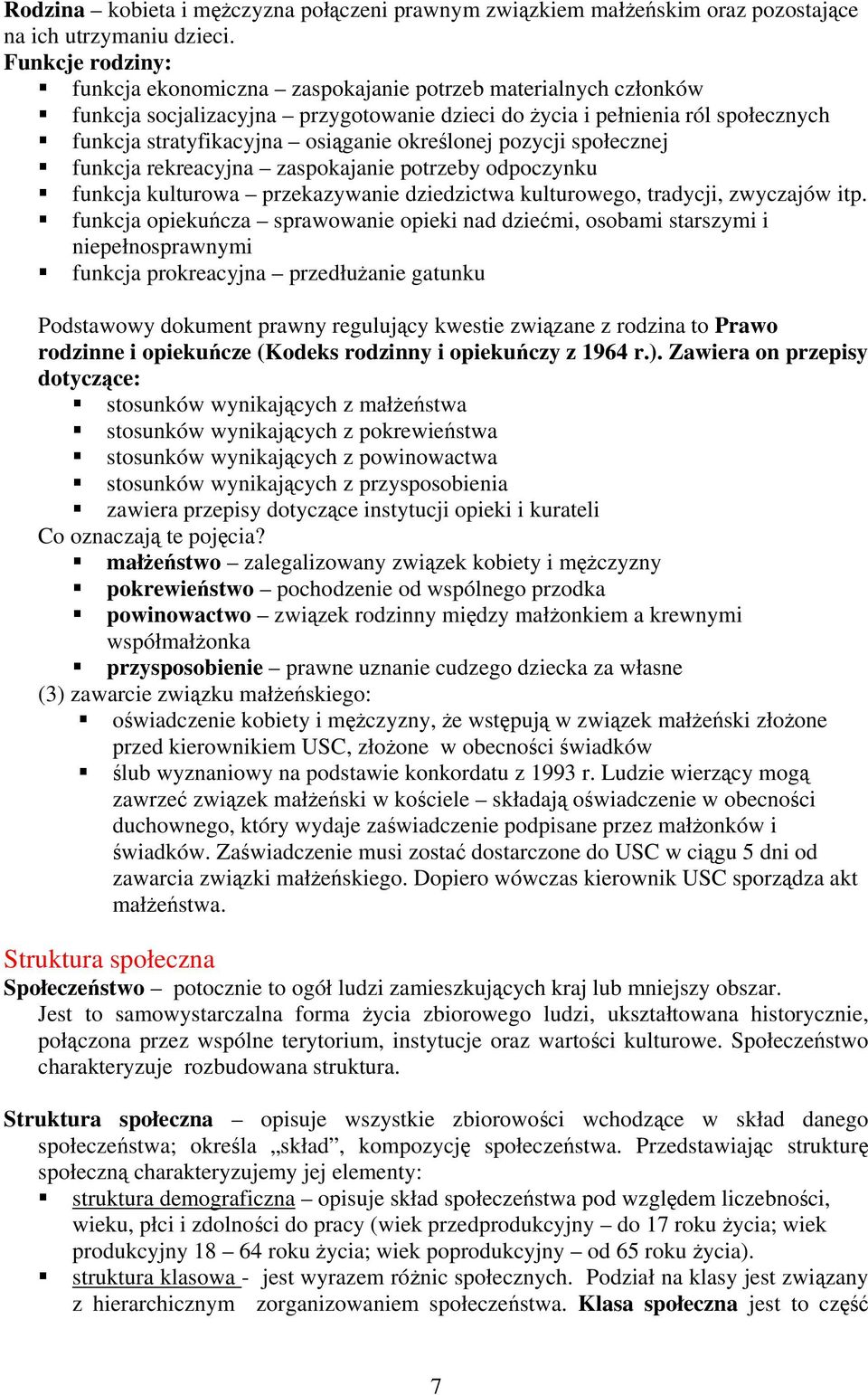 określonej pozycji społecznej funkcja rekreacyjna zaspokajanie potrzeby odpoczynku funkcja kulturowa przekazywanie dziedzictwa kulturowego, tradycji, zwyczajów itp.