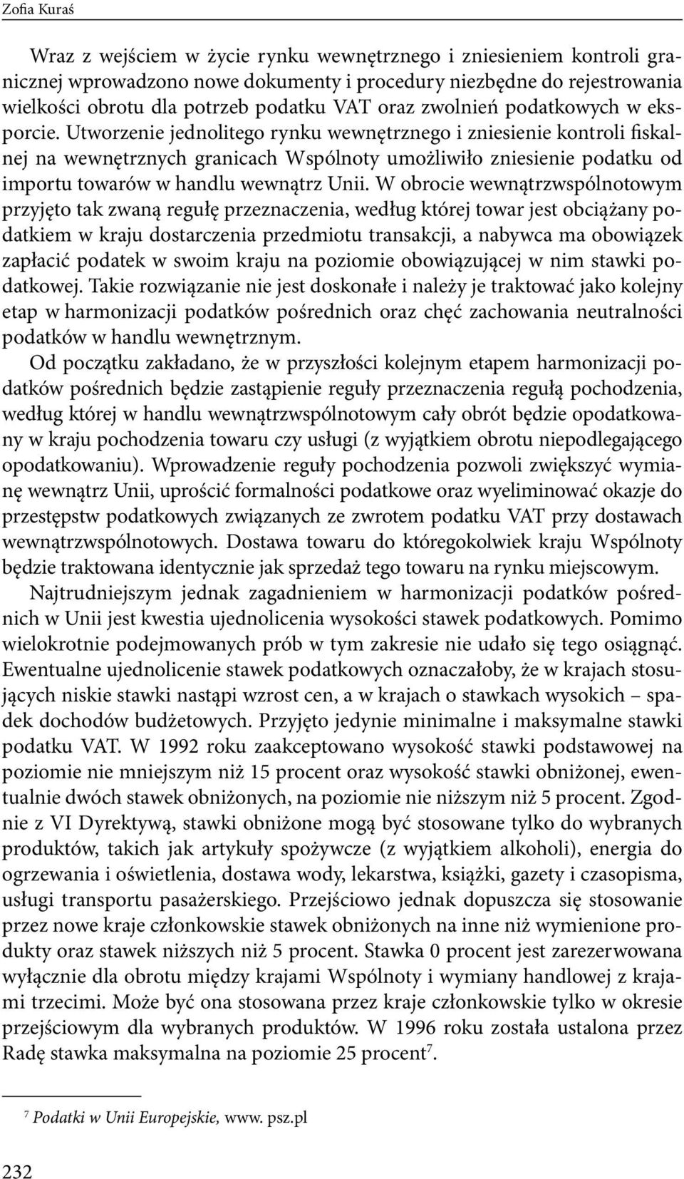 Utworzenie jednolitego rynku wewnętrznego i zniesienie kontroli fiskalnej na wewnętrznych granicach Wspólnoty umożliwiło zniesienie podatku od importu towarów w handlu wewnątrz Unii.