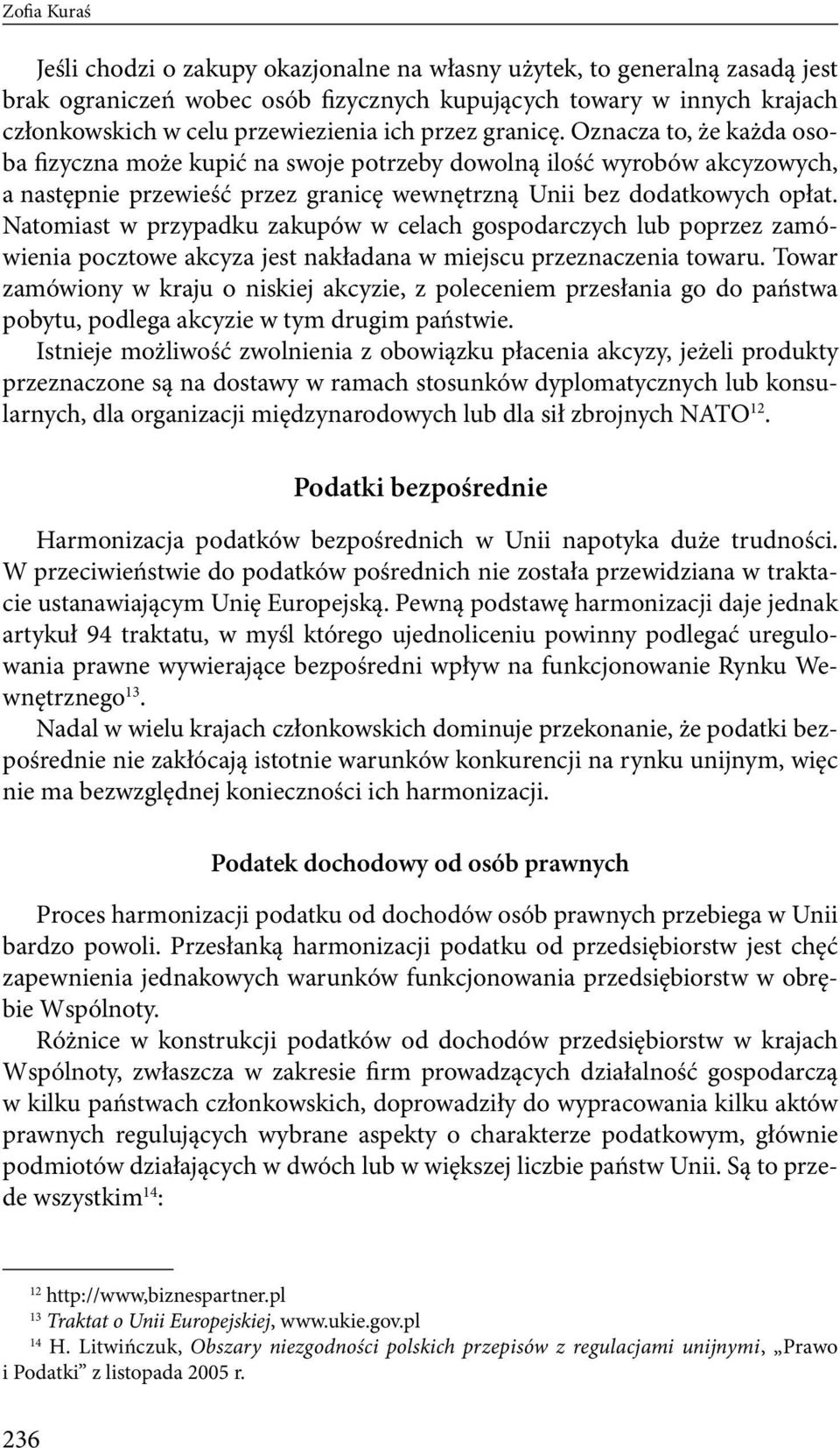 Natomiast w przypadku zakupów w celach gospodarczych lub poprzez zamówienia pocztowe akcyza jest nakładana w miejscu przeznaczenia towaru.