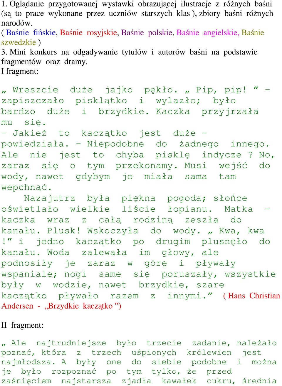 I fragment: Wreszcie duże jajko pękło. Pip, pip! zapiszczało pisklątko i wylazło; było bardzo duże i brzydkie. Kaczka przyjrzała mu się. - Jakież to kaczątko jest duże - powiedziała.