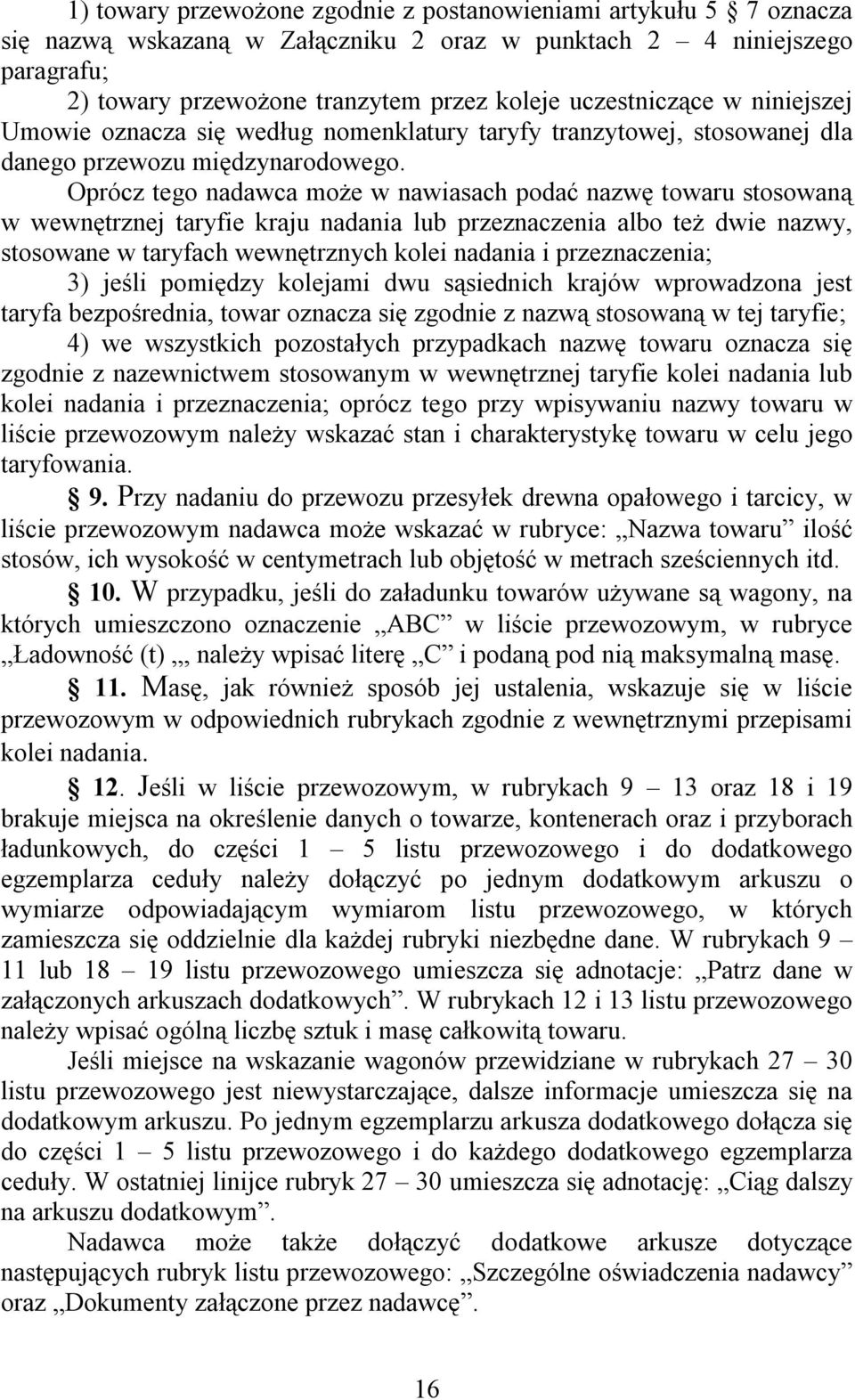 Oprócz tego nadawca może w nawiasach podać nazwę towaru stosowaną w wewnętrznej taryfie kraju nadania lub przeznaczenia albo też dwie nazwy, stosowane w taryfach wewnętrznych kolei nadania i