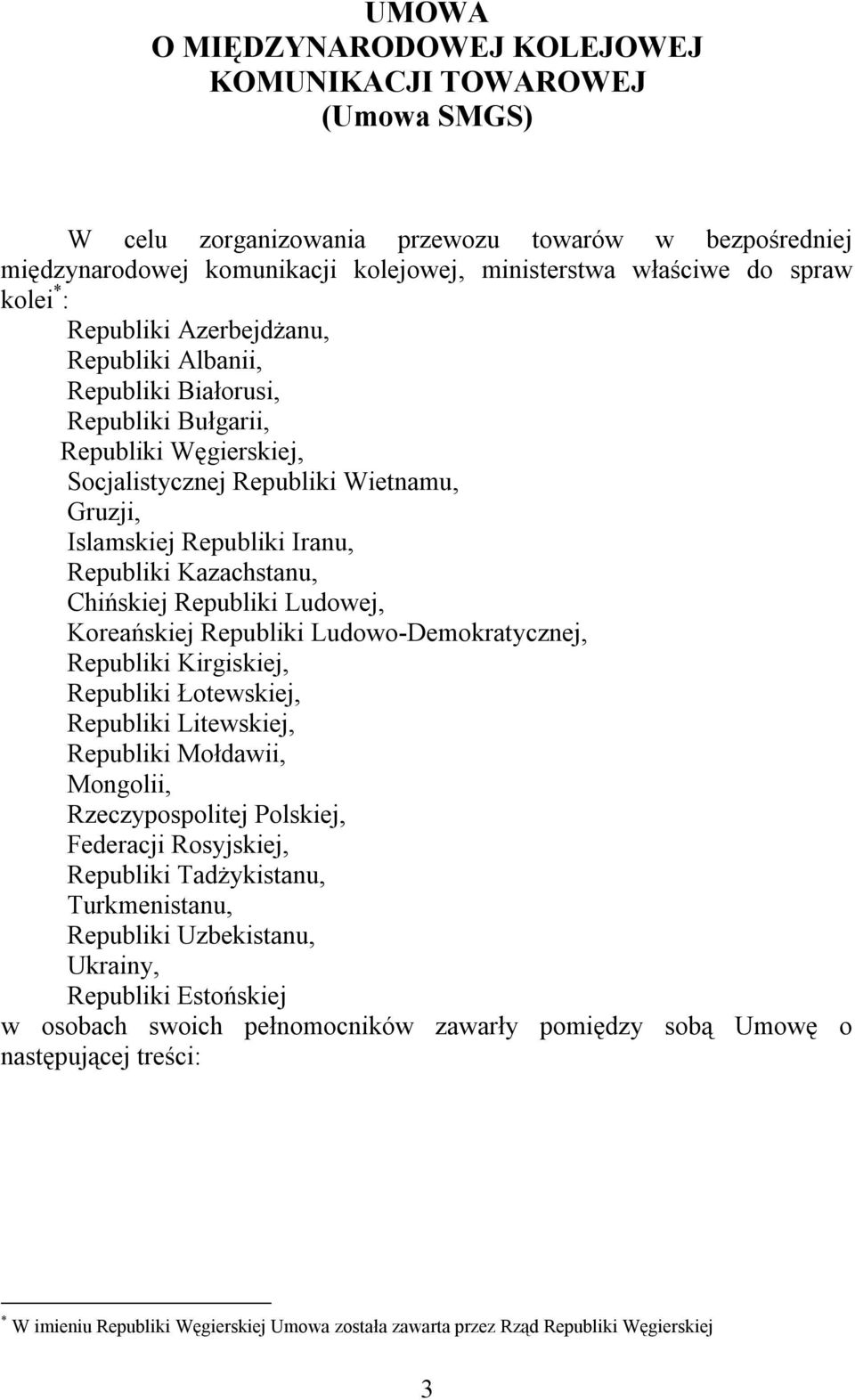 Kazachstanu, Chińskiej Republiki Ludowej, Koreańskiej Republiki Ludowo-Demokratycznej, Republiki Kirgiskiej, Republiki Łotewskiej, Republiki Litewskiej, Republiki Mołdawii, Mongolii, Rzeczypospolitej
