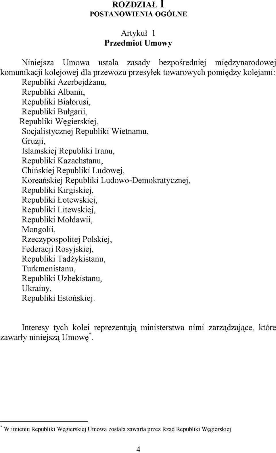 Kazachstanu, Chińskiej Republiki Ludowej, Koreańskiej Republiki Ludowo-Demokratycznej, Republiki Kirgiskiej, Republiki Łotewskiej, Republiki Litewskiej, Republiki Mołdawii, Mongolii, Rzeczypospolitej