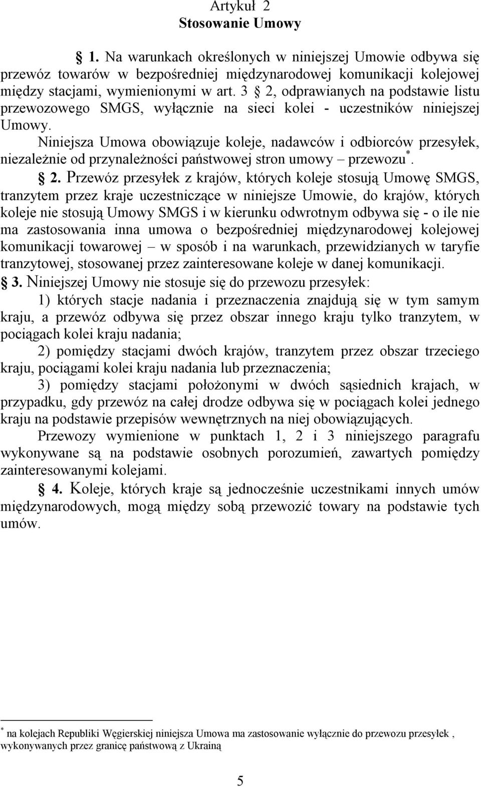 Niniejsza Umowa obowiązuje koleje, nadawców i odbiorców przesyłek, niezależnie od przynależności państwowej stron umowy przewozu *. 2.