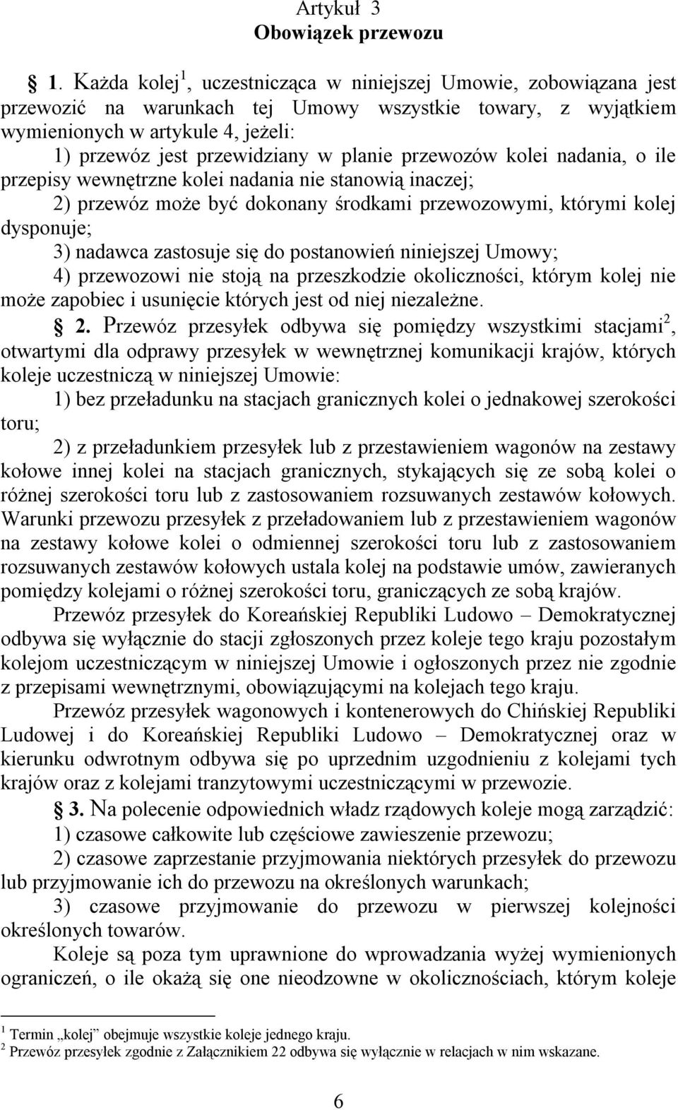 planie przewozów kolei nadania, o ile przepisy wewnętrzne kolei nadania nie stanowią inaczej; 2) przewóz może być dokonany środkami przewozowymi, którymi kolej dysponuje; 3) nadawca zastosuje się do