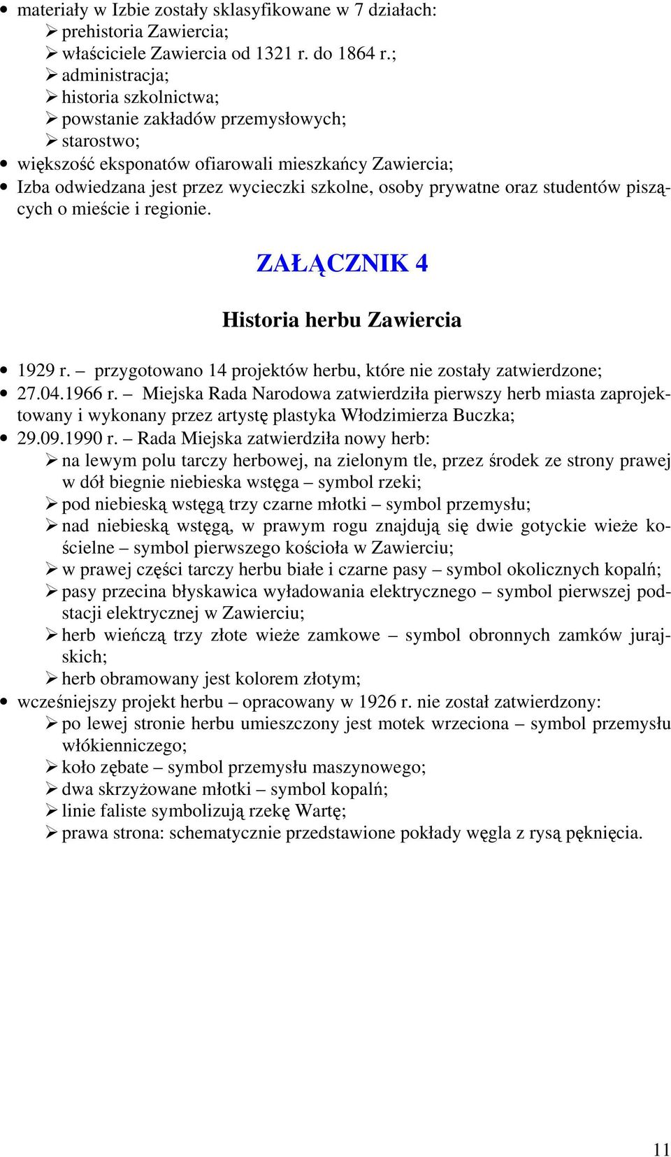oraz studentów piszących o mieście i regionie. ZAŁĄCZNIK 4 Historia herbu Zawiercia 1929 r. przygotowano 14 projektów herbu, które nie zostały zatwierdzone; 27.04.1966 r.