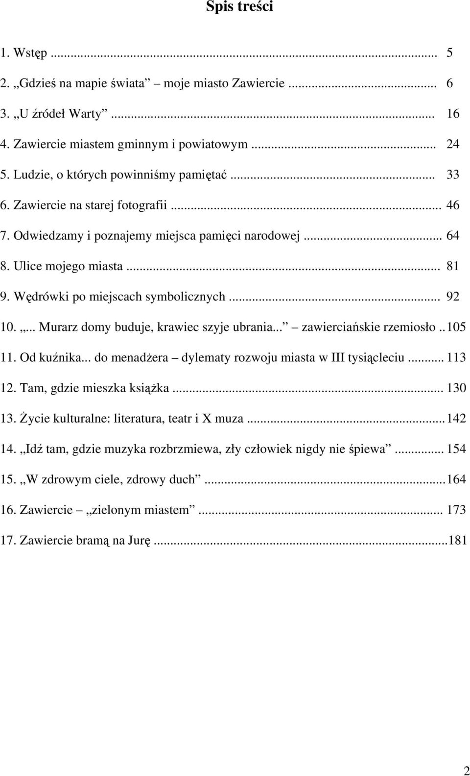 ... Murarz domy buduje, krawiec szyje ubrania... zawierciańskie rzemiosło.. 105 11. Od kuźnika... do menadżera dylematy rozwoju miasta w III tysiącleciu... 113 12. Tam, gdzie mieszka książka... 130 13.