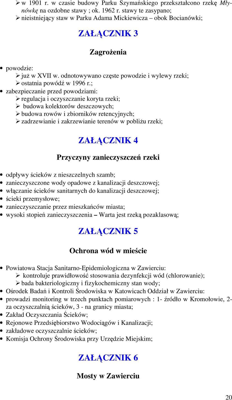 ; zabezpieczanie przed powodziami: regulacja i oczyszczanie koryta rzeki; budowa kolektorów deszczowych; budowa rowów i zbiorników retencyjnych; zadrzewianie i zakrzewianie terenów w pobliżu rzeki;