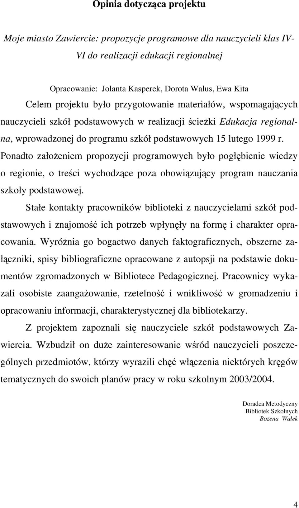 Ponadto założeniem propozycji programowych było pogłębienie wiedzy o regionie, o treści wychodzące poza obowiązujący program nauczania szkoły podstawowej.