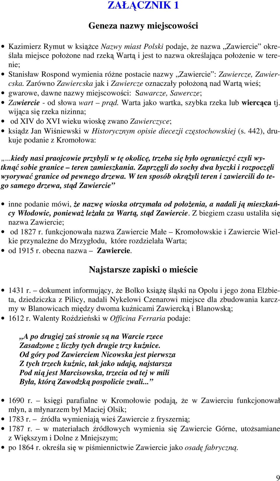 Zarówno Zawiercska jak i Zawiercze oznaczały położoną nad Wartą wieś; gwarowe, dawne nazwy miejscowości: Sawarcze, Sawercze; Zawiercie - od słowa wart prąd.