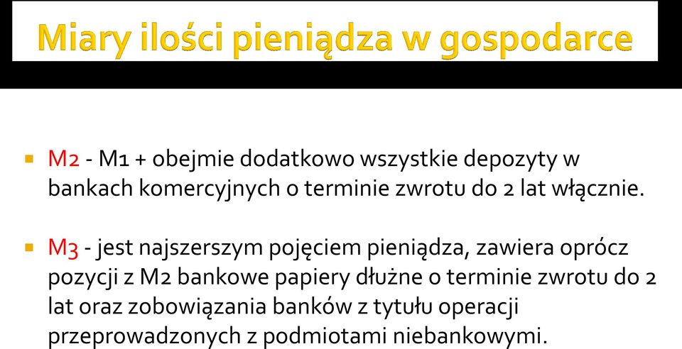 M3 - jest najszerszym pojęciem pieniądza, zawiera oprócz pozycji z M2 bankowe