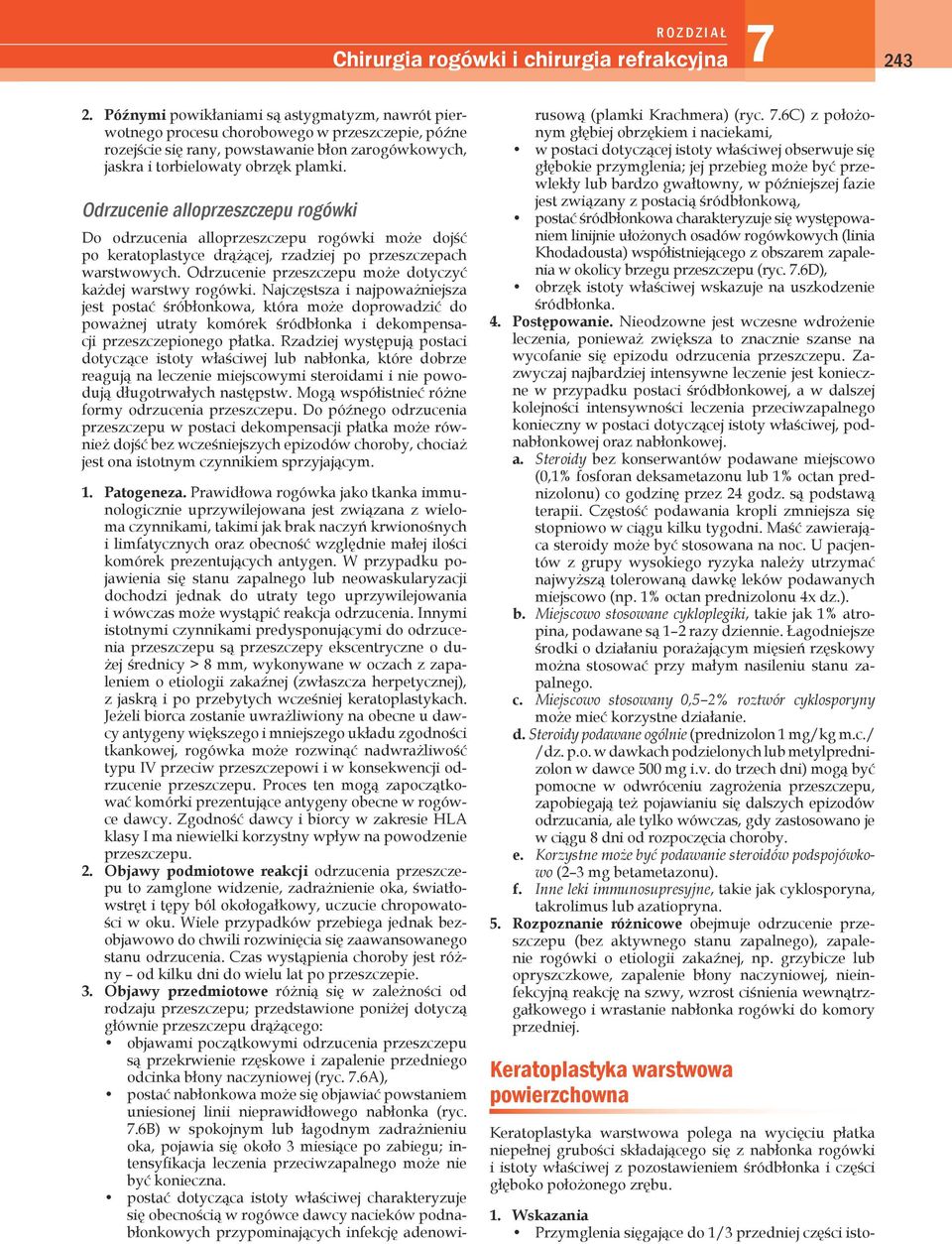 Odrzucenie alloprzeszczepu rogówki Do odrzucenia alloprzeszczepu rogówki może dojść po keratoplastyce drążącej, rzadziej po przeszczepach warstwowych.