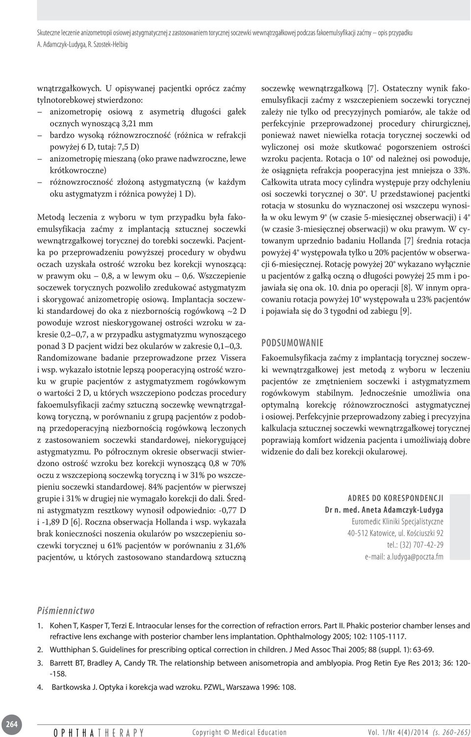 D, tutaj: 7,5 D) anizometropię mieszaną (oko prawe nadwzroczne, lewe krótkowroczne) różnowzroczność złożoną astygmatyczną (w każdym oku astygmatyzm i różnica powyżej 1 D).