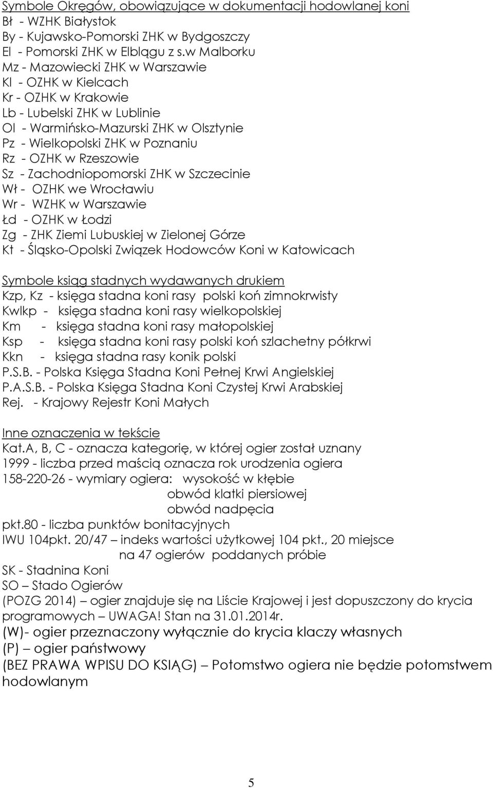 Rzeszowie Sz - Zachodniopomorski ZHK w Szczecinie Wł - OZHK we Wrocławiu Wr - WZHK w Warszawie Łd - OZHK w Łodzi Zg - ZHK Ziemi Lubuskiej w Zielonej Górze Kt - Śląsko-Opolski Związek Hodowców Koni w