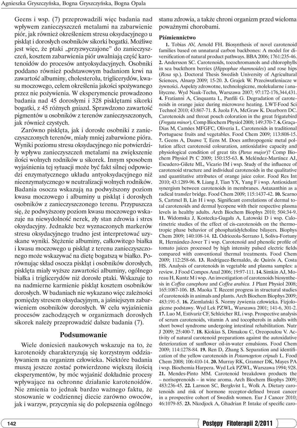 Możliwe jest więc, że ptaki przyzwyczajone do zanieczyszczeń, kosztem zabarwienia piór uwalniają część karotenoidów do procesów antyoksydacyjnych.