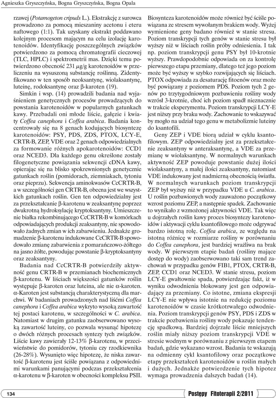 Identyfikację poszczególnych związków potwierdzono za pomocą chromatografii cieczowej (TLC, HPLC) i spektrometrii mas.