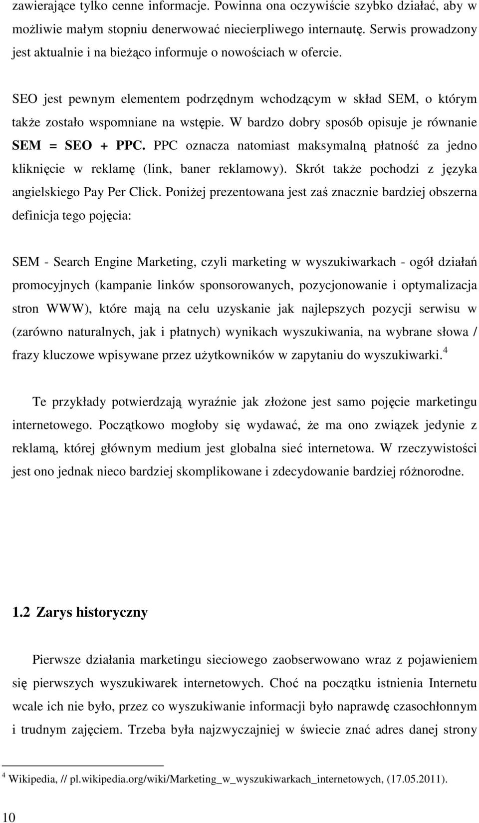 W bardzo dobry sposób opisuje je równanie SEM = SEO + PPC. PPC oznacza natomiast maksymalną płatność za jedno kliknięcie w reklamę (link, baner reklamowy).