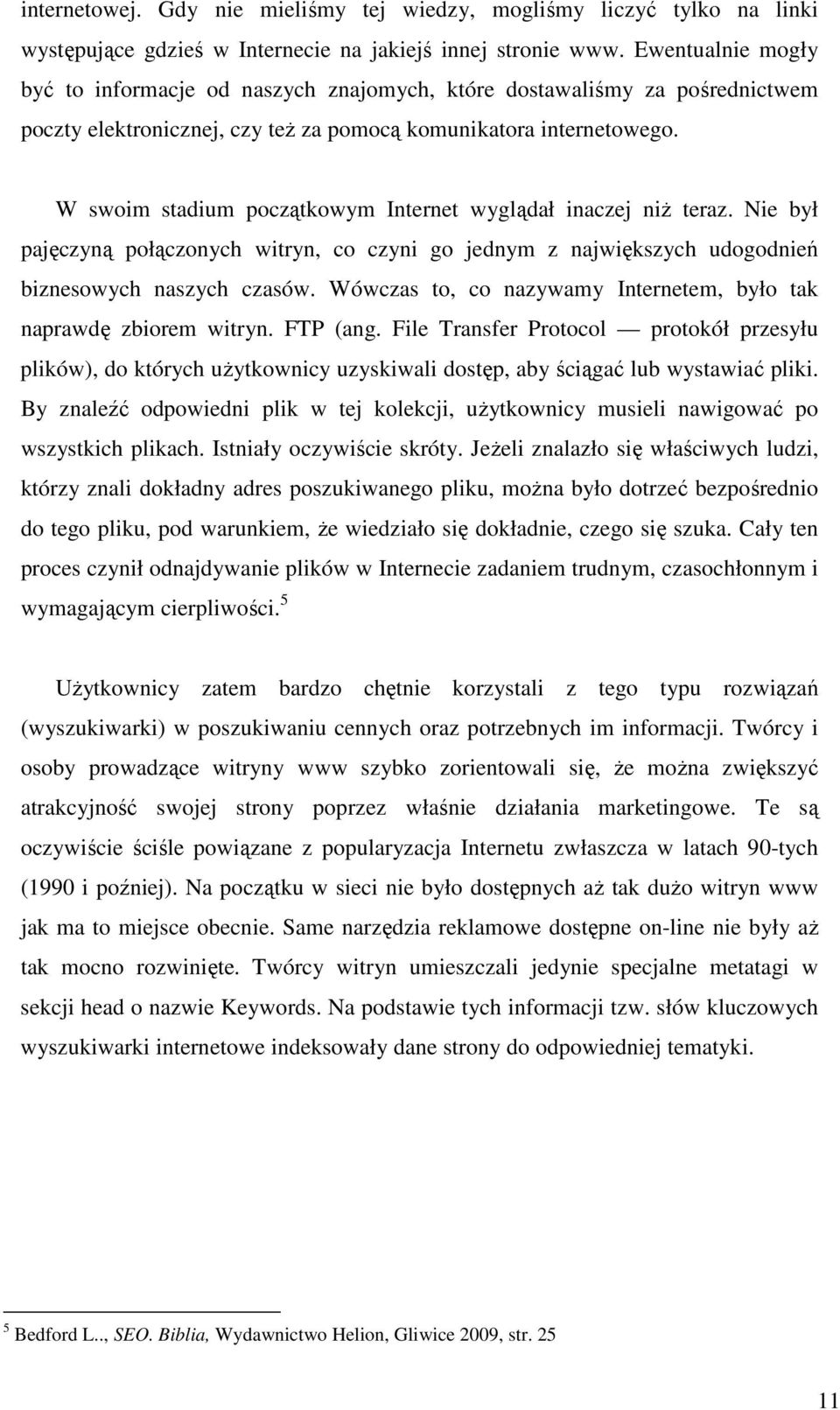 W swoim stadium początkowym Internet wyglądał inaczej niż teraz. Nie był pajęczyną połączonych witryn, co czyni go jednym z największych udogodnień biznesowych naszych czasów.