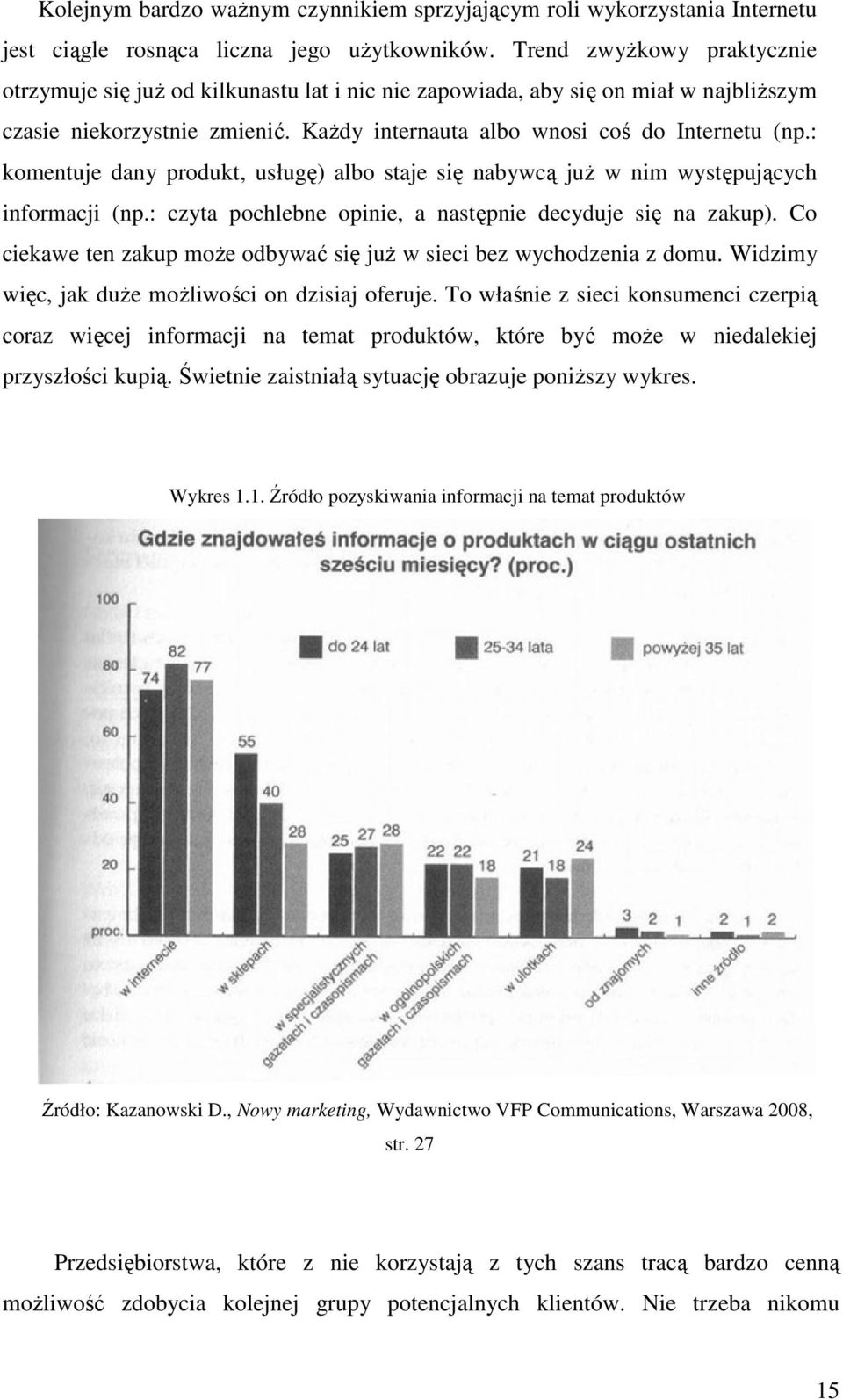 : komentuje dany produkt, usługę) albo staje się nabywcą już w nim występujących informacji (np.: czyta pochlebne opinie, a następnie decyduje się na zakup).