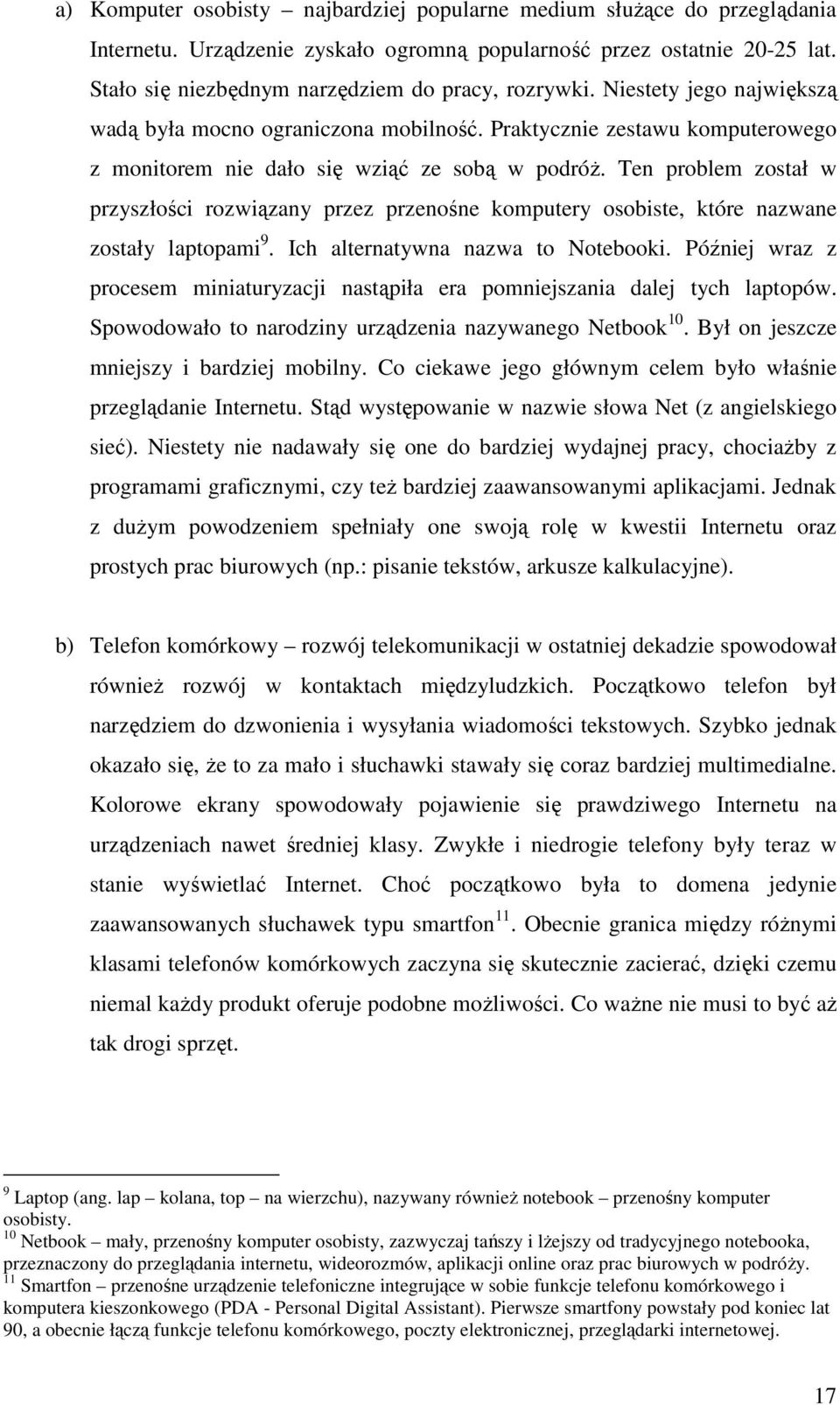 Ten problem został w przyszłości rozwiązany przez przenośne komputery osobiste, które nazwane zostały laptopami 9. Ich alternatywna nazwa to Notebooki.