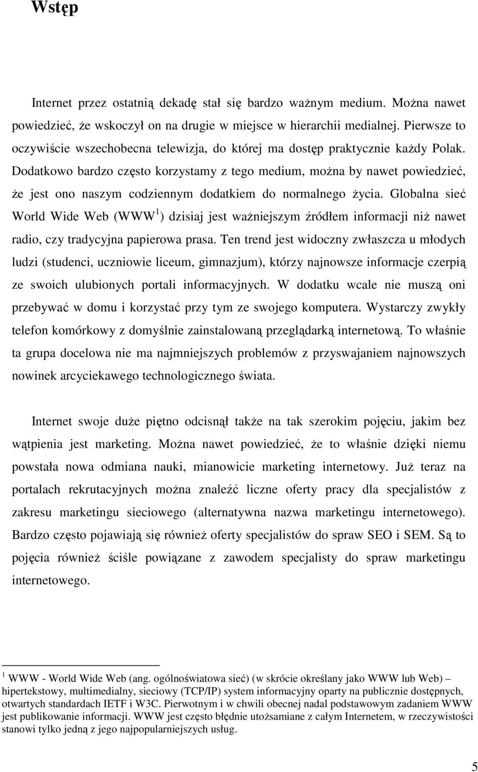 Dodatkowo bardzo często korzystamy z tego medium, można by nawet powiedzieć, że jest ono naszym codziennym dodatkiem do normalnego życia.