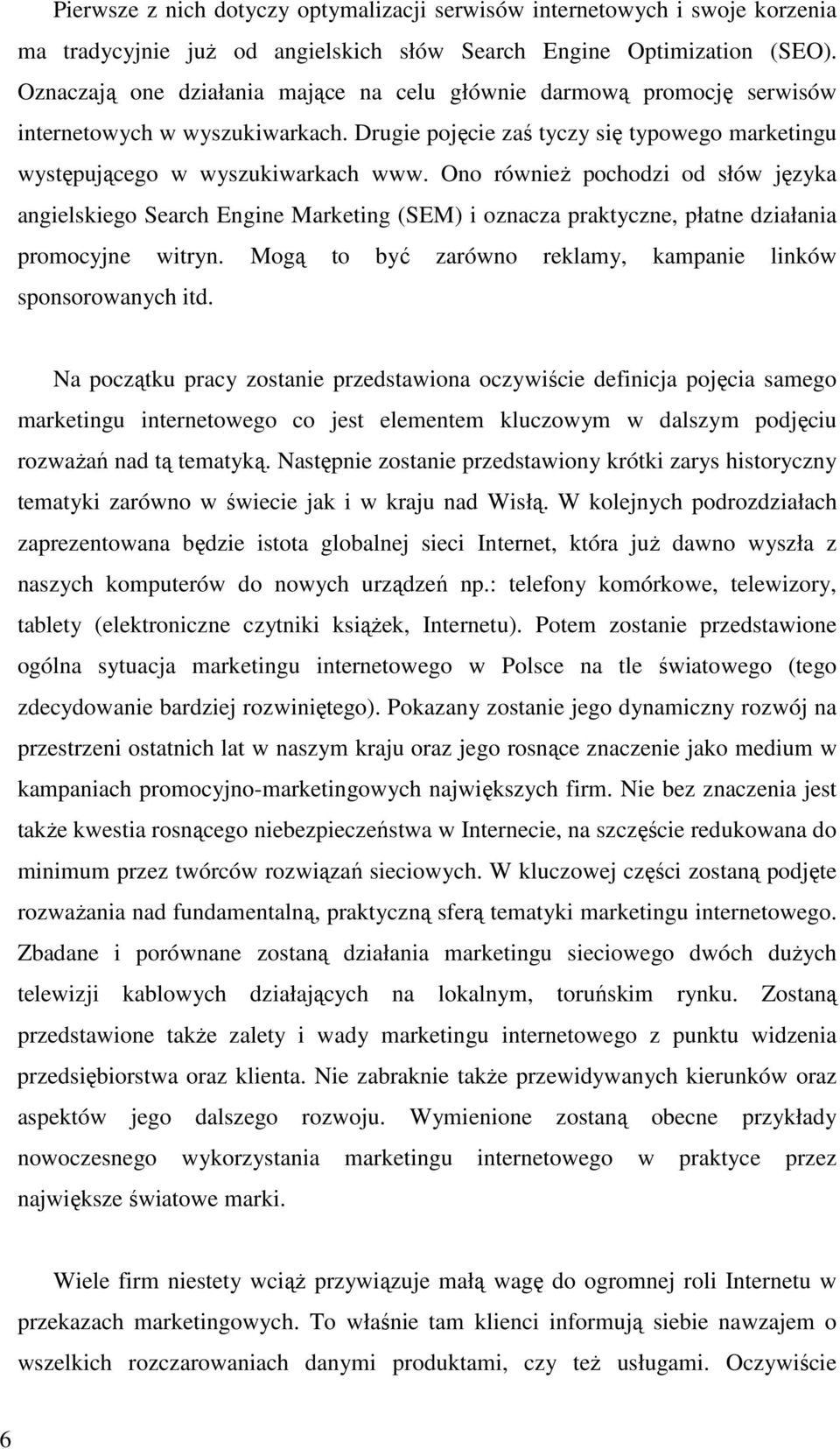 Ono również pochodzi od słów języka angielskiego Search Engine Marketing (SEM) i oznacza praktyczne, płatne działania promocyjne witryn.