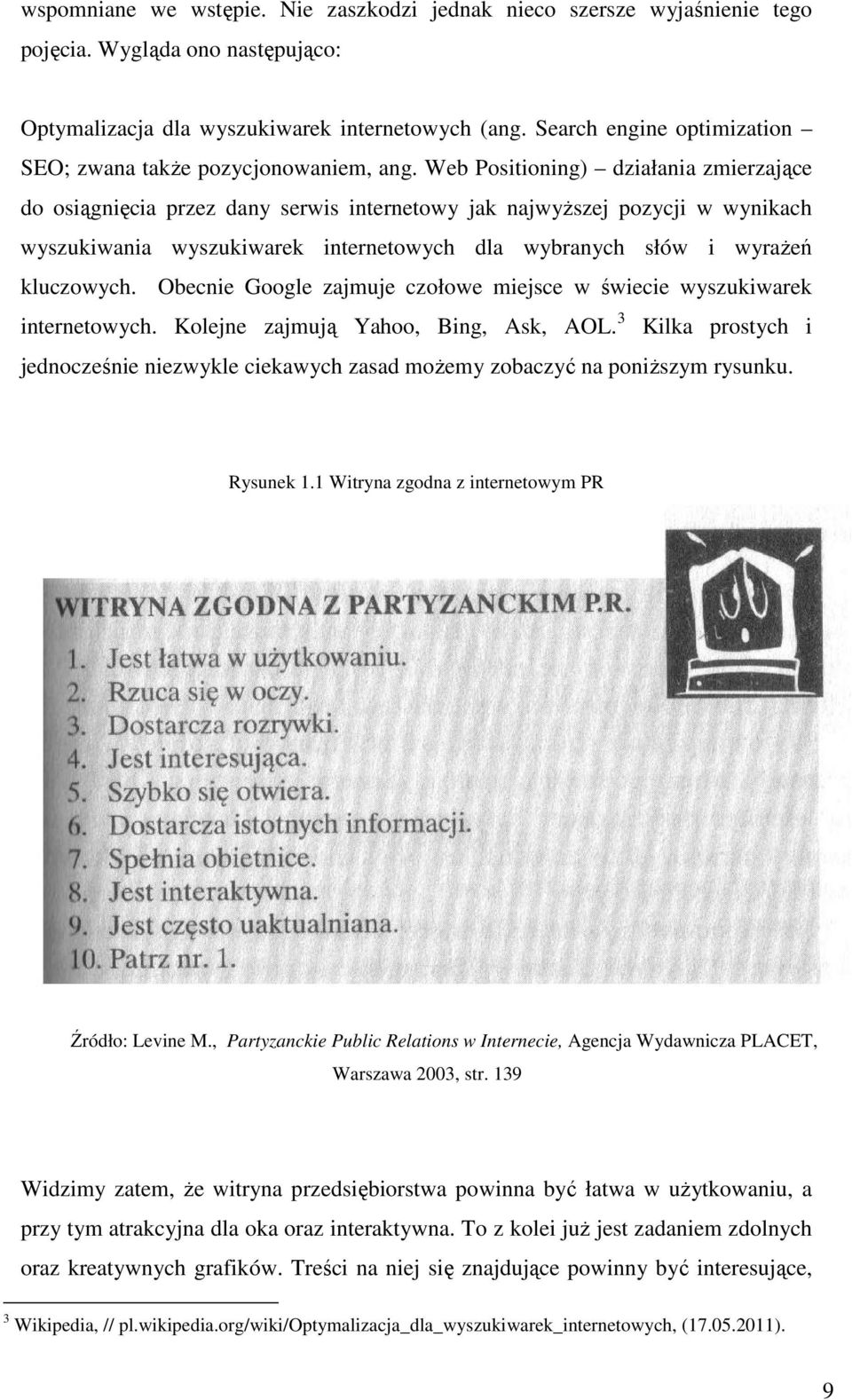 Web Positioning) działania zmierzające do osiągnięcia przez dany serwis internetowy jak najwyższej pozycji w wynikach wyszukiwania wyszukiwarek internetowych dla wybranych słów i wyrażeń kluczowych.