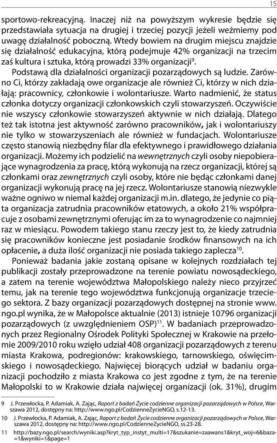 Podstawą dla działalności organizacji pozarządowych są ludzie. Zarówno Ci, którzy zakładają owe organizacje ale również Ci, którzy w nich działają: pracownicy, członkowie i wolontariusze.