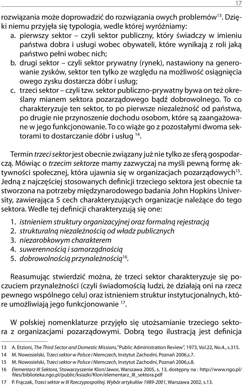 drugi sektor czyli sektor prywatny (rynek), nastawiony na genero- wanie zysków, sektor ten tylko ze względu na możliwość osiągnięcia owego zysku dostarcza dóbr i usług; c. trzeci sektor czyli tzw.