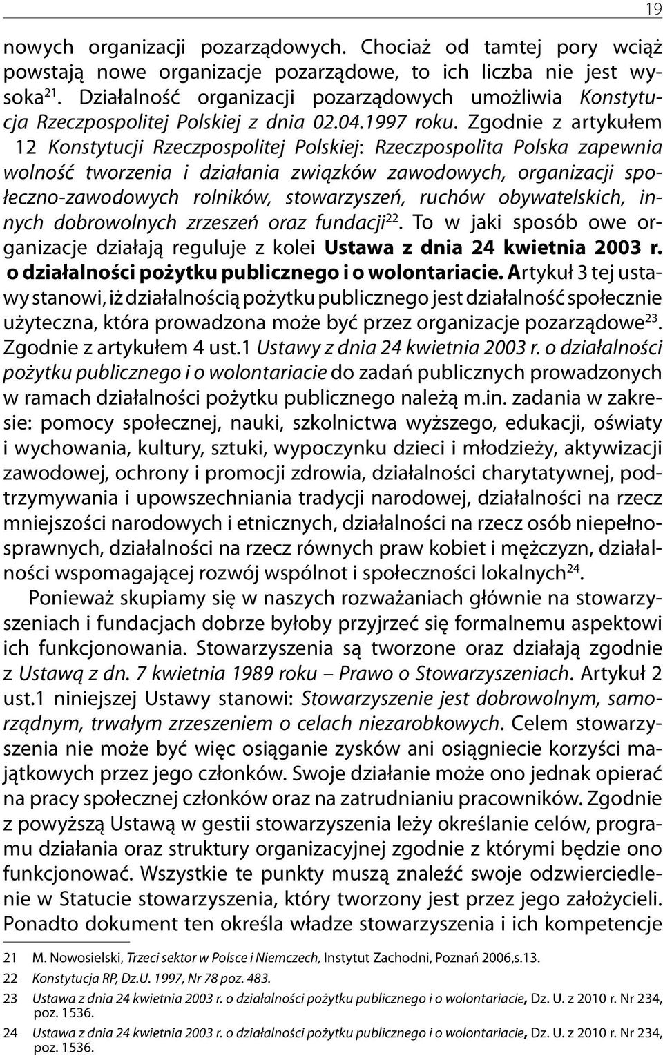 Zgodnie z artykułem 12 Konstytucji Rzeczpospolitej Polskiej: Rzeczpospolita Polska zapewnia wolność tworzenia i działania związków zawodowych, organizacji społeczno-zawodowych rolników, stowarzyszeń,