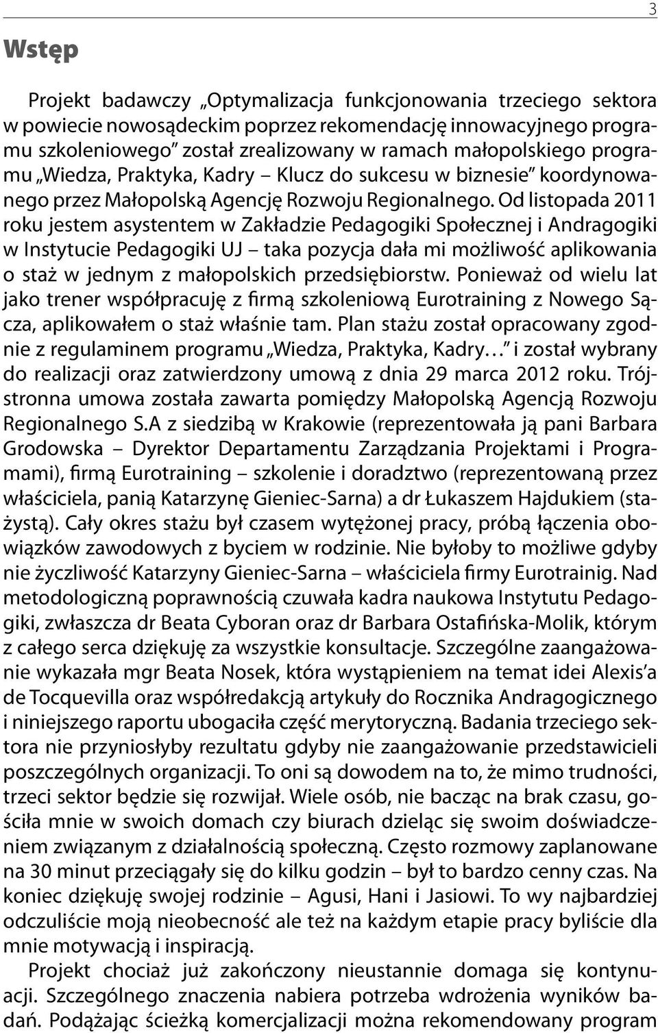 Od listopada 2011 roku jestem asystentem w Zakładzie Pedagogiki Społecznej i Andragogiki w Instytucie Pedagogiki UJ taka pozycja dała mi możliwość aplikowania o staż w jednym z małopolskich